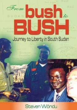 From Bush to Bush. Journey to Liberty in South Sudan