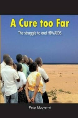 Cure Too Far. The struggle to end HIV/AIDS