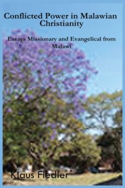 Conflicted Power in Malawian Christianity. Essays Missionary and Evangelical from Malawi