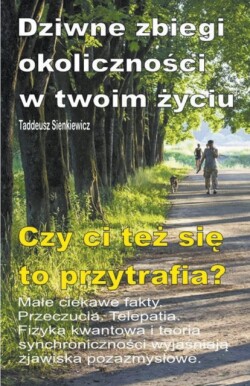 Dziwne zbiegi okoliczności w twoim życiu. Male ciekawe fakty. Przeczucia. Telepatia. Czy ci też się to przytrafia?