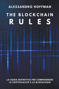 Blockchain Rules - La Guida Definitiva per Comprendere le Criptovalute e la Blockchain