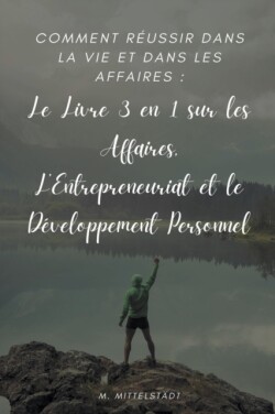 Comment Reussir Dans la vie et Dans les Affaires