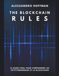 Blockchain Rules - Le Guide final puor comprendre les Cryptomonnaies et la Blockchain