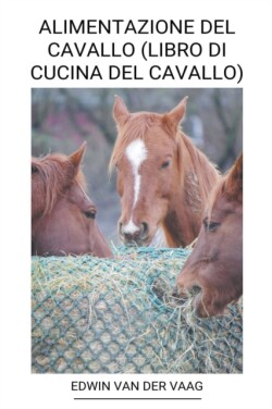 Alimentazione del Cavallo (Libro di Cucina del Cavallo)