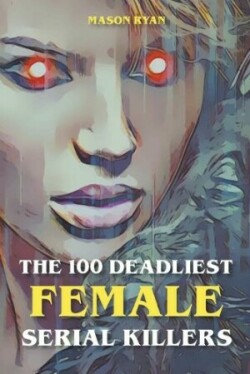 100 Deadliest Female Serial Killers