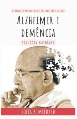 Alzheimer e Dem�ncia - Solu��es Naturais - Aprenda a proteger seu c�rebro em 7 passos