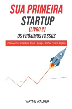 Sua Primeira Startup (Livro 2) Os Pr�ximos Passos