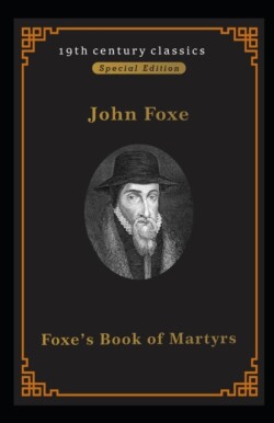 Foxe's Book of Martyrs (19th century classics illustrated edition)