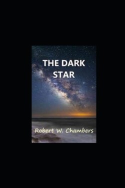 Dark Star by Robert W. Chambers Annotated