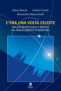 C'era una volta celeste. Arcani astrologici e magici nel Rinascimento fiorentino