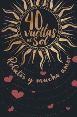 40 Vueltas al Sol. Relatos y mucho amor.