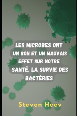 Les microbes ont un effet bon et mauvais sur notre sante, la survie des bacteries