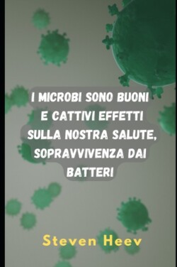 I microbi sono buoni e cattivi effetti sulla nostra salute, sopravvivenza dai batteri