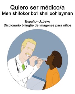 Español-Uzbeko Quiero ser médico/a - Men shifokor bo&#699;lishni xohlayman Diccionario bilingüe de imágenes para niños