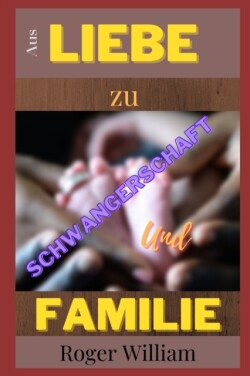 Aus LIEBE zu SCHWANGERSCHAFT Und FAMILIE