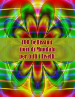 100 bellissimi fiori di Mandala per tutti i livelli
