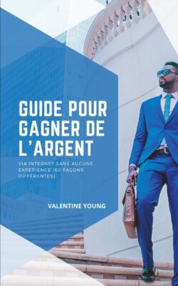 Guide pour gagner de l'argent sur internet sans aucune experience (60 facons differentes)