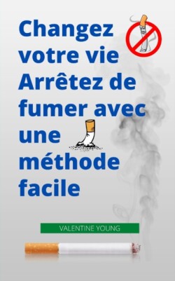 Changez votre vie Arretez de fumer avec une methode facile