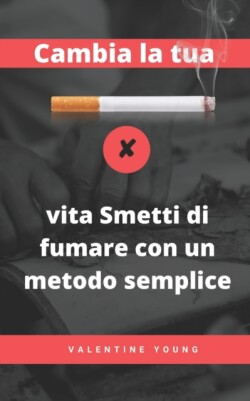 Cambia la tua vita Smetti di fumare con un metodo semplice