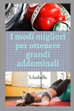 I modi migliori per ottenere grandi addominali