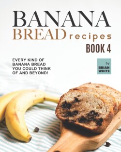 Banana Bread Recipes - Book 4