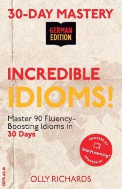 30-Day Mastery Incredible Idioms!: Master 90 Fluency-Boosting Idioms in 30 Days ] German Edition