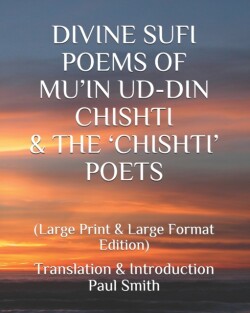 Divine Sufi Poems of Mu'in Ud-Din Chishti & the 'Chishti' Poets