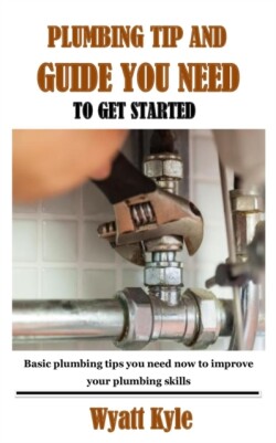 Plumbing Tip and Guide You Need to Get Started