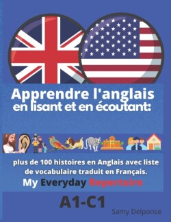 Apprendre l'anglais- en lisant et en ecoutant plus de 100 histoires en Anglais avec liste de vocabulaire traduit en Francais.: My Everyday Repertoire