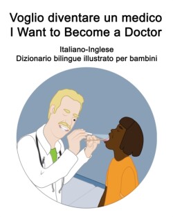 Italiano-Inglese Voglio diventare un medico / I Want to Become a Doctor Dizionario bilingue illustrato per bambini