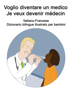 Italiano-Francese Voglio diventare un medico / Je veux devenir médecin Dizionario bilingue illustrato per bambini