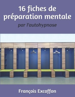 16 Fiches de Préparation Mentale Par l'Autohypnose