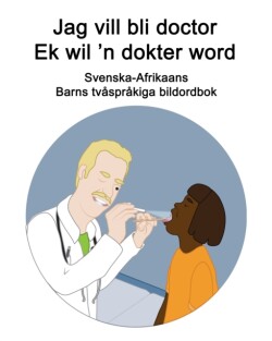 Svenska-Afrikaans Jag vill bli doctor / Ek wil 'n dokter word Barns tvåspråkiga bildordbok