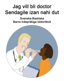 Svenska-Baskiska Jag vill bli doctor / Sendagile izan nahi dut Barns tvåspråkiga bildordbok