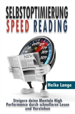 Selbstoptimierung Speed Reading Steigere deine Mentale High Performance durch schnelleres Lesen und Verstehen