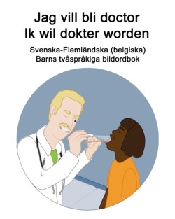 Svenska-Flamländska (belgiska) Jag vill bli doctor / Ik wil dokter worden Barns tvåspråkiga bildordbok