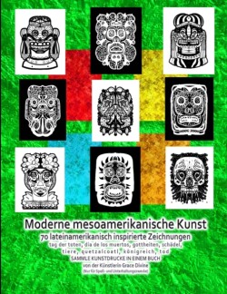 Moderne mesoamerikanische Kunst 70 lateinamerikanisch inspirierte Zeichnungen tag der toten, dia de los muertos, gottheiten, schadel, tiere, quetzalcoatl, koenigreich, tod SAMMLE KUNSTDRUCKE IN EINEM BUCH