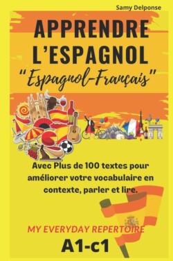 Apprendre l'espagnol Avec Plus de 100 textes pour améliorer votre vocabulaire en contexte, parler et lire. "Espagnol-Français" My Everyday Repertoire
