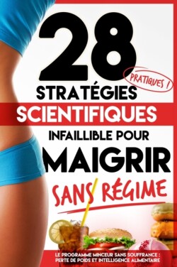 28 Strategies Scientifiques Pratiques et Infaillibles pour MAIGRIR sans Regime