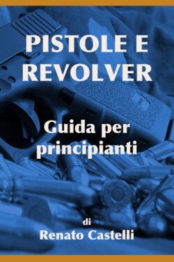 Pistole e Revolver - Guida per principianti