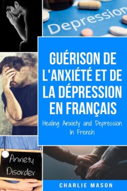 Guérison de l'anxiété et de la dépression En Français/ Healing Anxiety and Depression In French