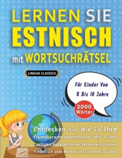 LERNEN SIE ESTNISCH MIT WORTSUCHRÄTSEL FÜR KINDER VON 8 BIS 10 JAHRE - Entdecken Sie, Wie Sie Ihre Fremdsprachenkenntnisse Mit Einem Lustigen Vokabeltrainer Verbessern Können - Finden Sie 2000 Wörter Um Zuhause Zu Üben