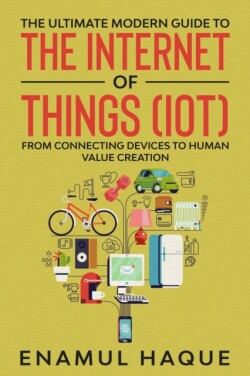 Ultimate Modern Guide to The Internet of Things (IoT)