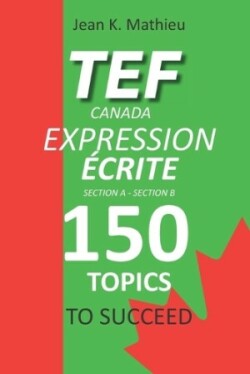 TEF CANADA EXPRESSION ÉCRITE- 150 Topics To Succeed