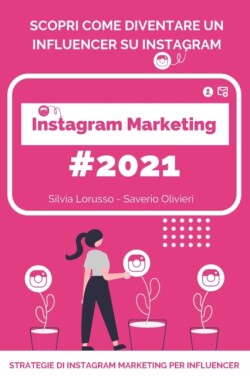 Instagram Marketing 2021 - Strategie di Instagram Marketing per Influencer