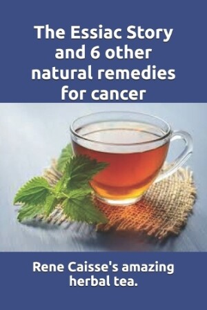 Essiac Story and 6 other natural remedies for cancer