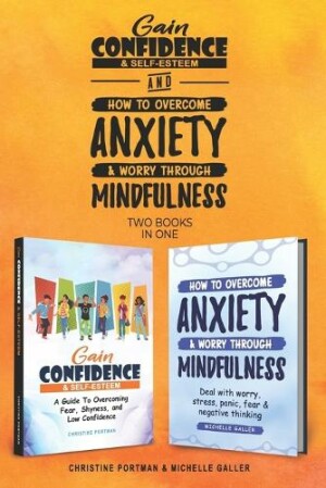 Gain Confidence & Self-Esteem and How To Overcome Anxiety & Worry Through Mindfulness (2 books)