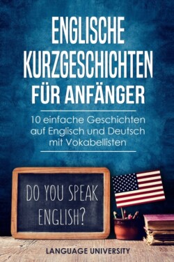Englische Kurzgeschichten für Anfänger 10 einfache Geschichten auf Englisch und Deutsch mit Vokabellisten