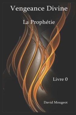 Vengeance Divine - La Prophétie - Livre 0