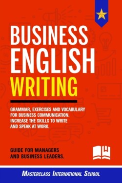 Business English Writing Grammar, exercises and vocabulary for business communication. Increase the skills to write and speak at work. Guide for managers and business leaders.